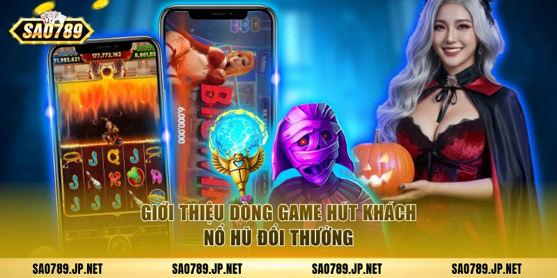 Giới thiệu dòng game hút khách nổ hũ đổi thưởng